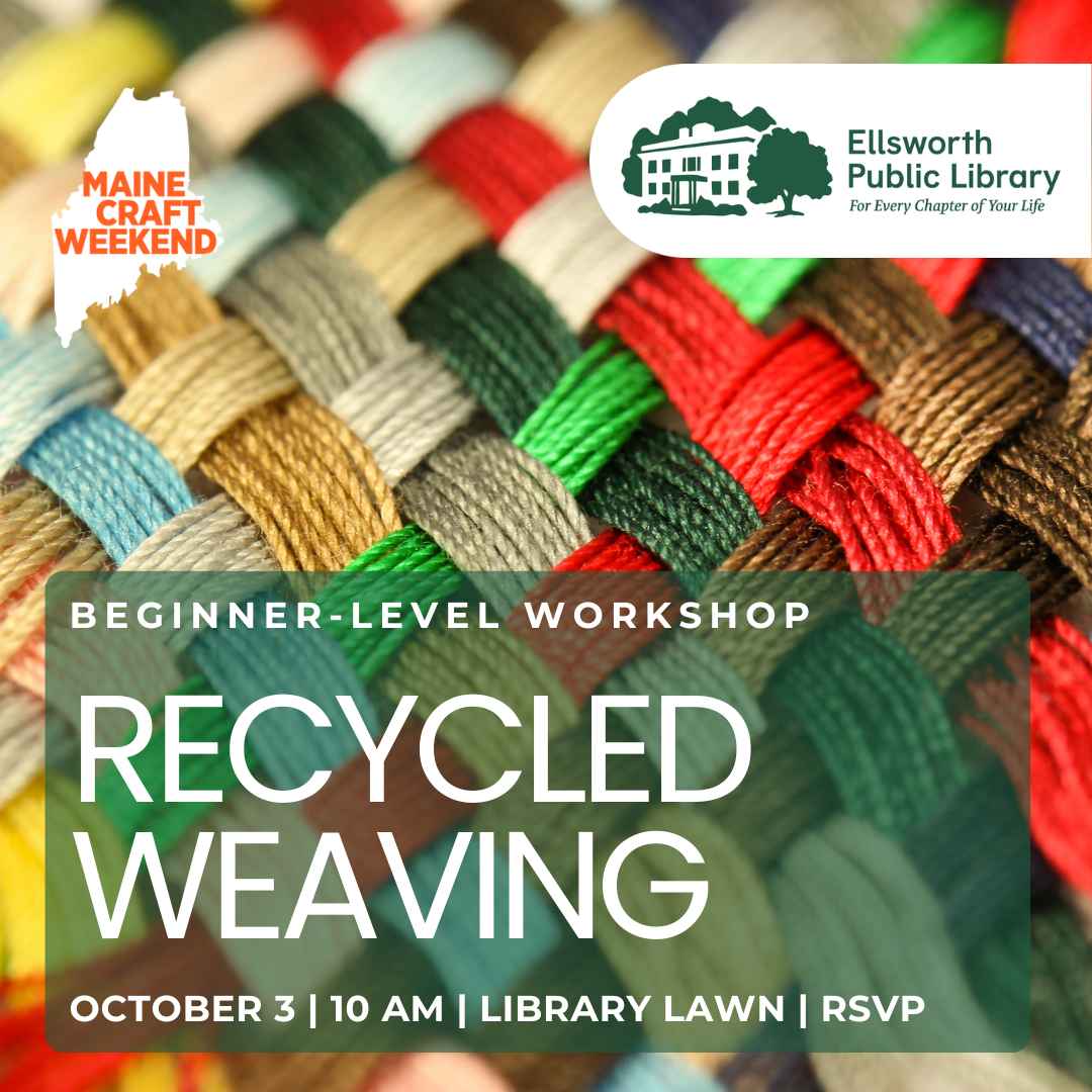 Photo of woven yarn with text overlay promoting a recycled weaving workshop. please visit ellsworthlibrary.net for more information