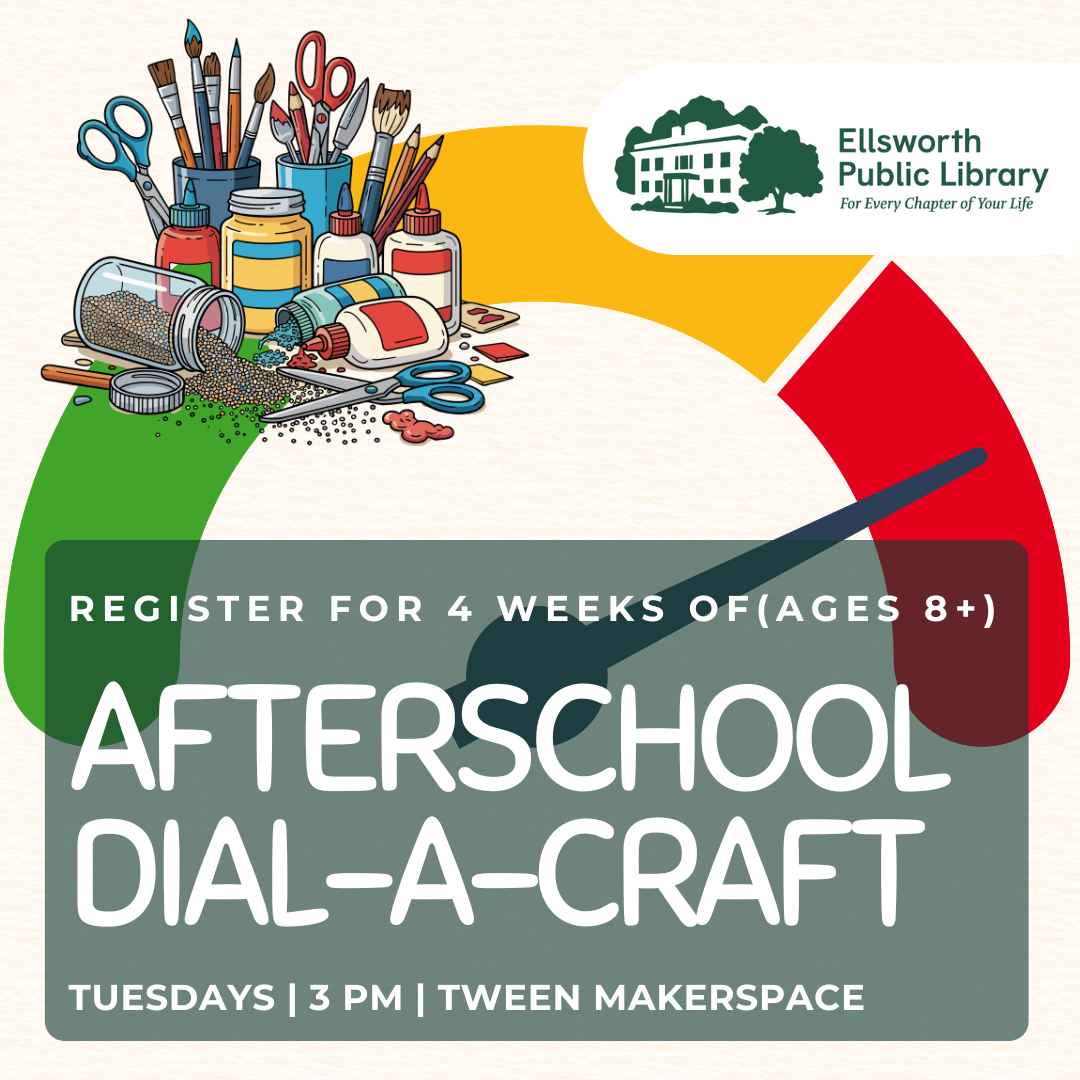 a graphic of craft materials and a big dial with text overlay promoting an afterschool craft program. For more information visit ellsworthlibrary.net