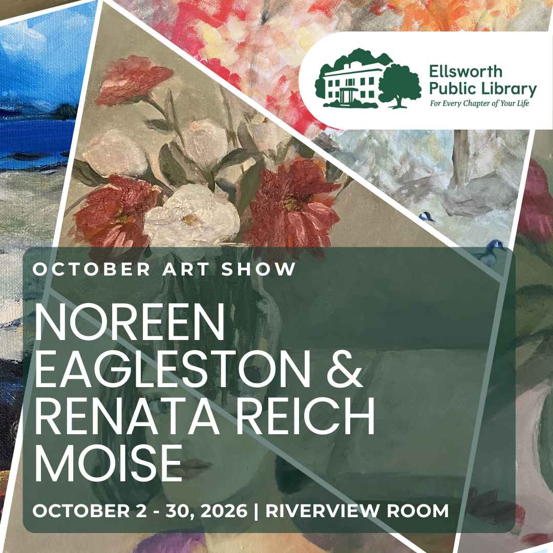 Photo of four different paintings with text overlay promoting a community exhibit of two artists. For more information visit ellsworthlibrary.net